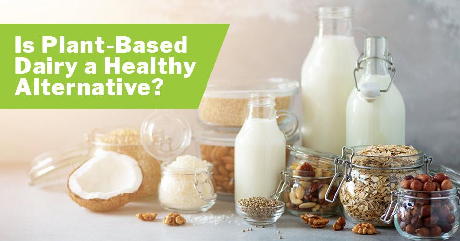 Alternatives to Dairy: Nutritional Benefits of Plant-Based Options